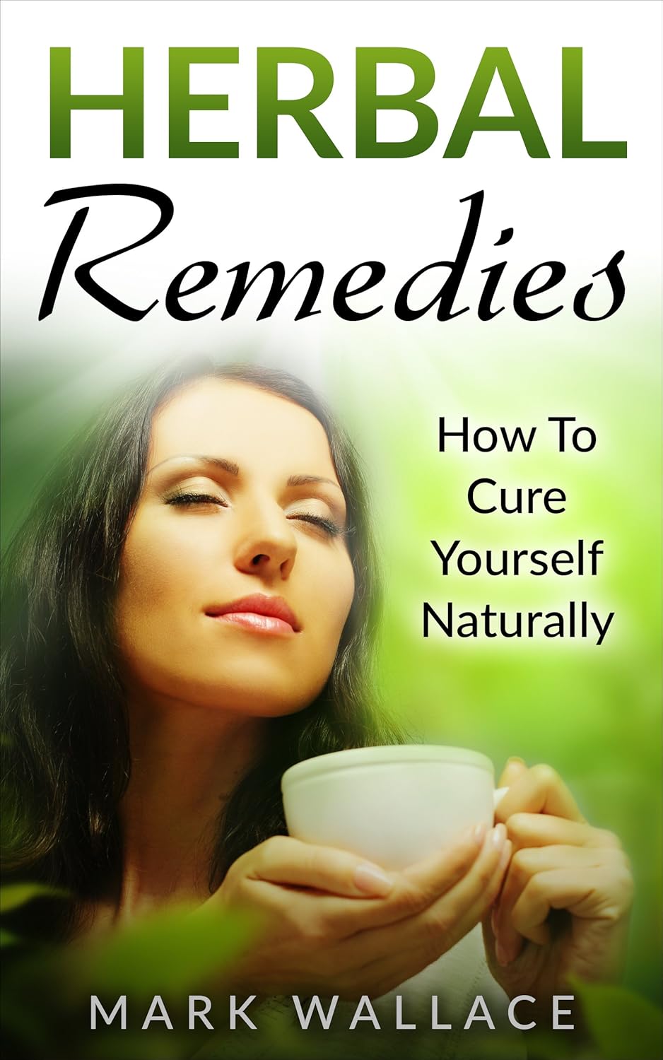 Herbal Remedies How To Cure Yourself Naturally (Herbal Remedies,Herbal