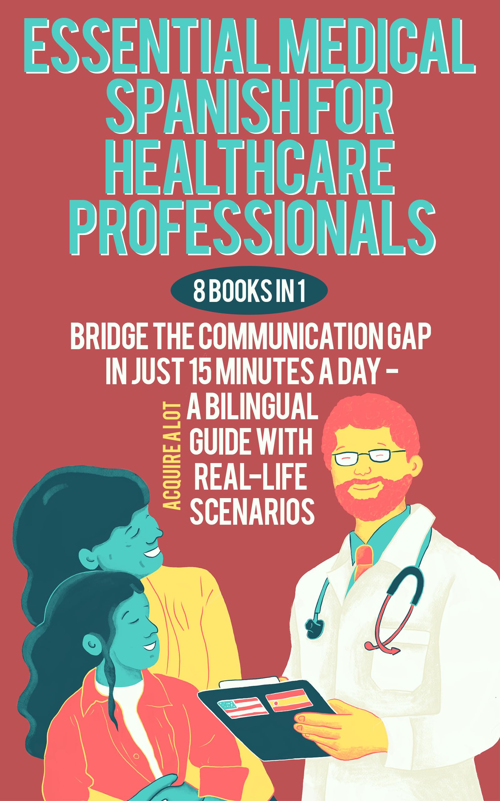 Essential Medical Spanish for Healthcare Professionals: 8 Books in 1. Bridge the Communication Gap in Just 15 Minutes a Day — A Bilingual Guide with Real-Life Scenarios