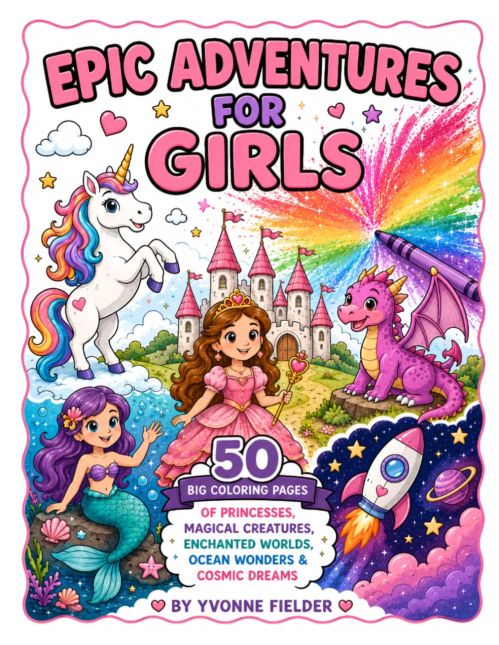 Epic Adventures for Girls: 50 Big Coloring Pages of Princesses, Magical Creatures, Enchanted Worlds, Ocean Wonders & Cosmic Dreams