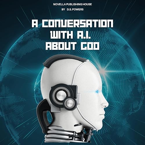 A Conversation with AI About God: Decoding the God: AI's Insights into Spirituality and Creation