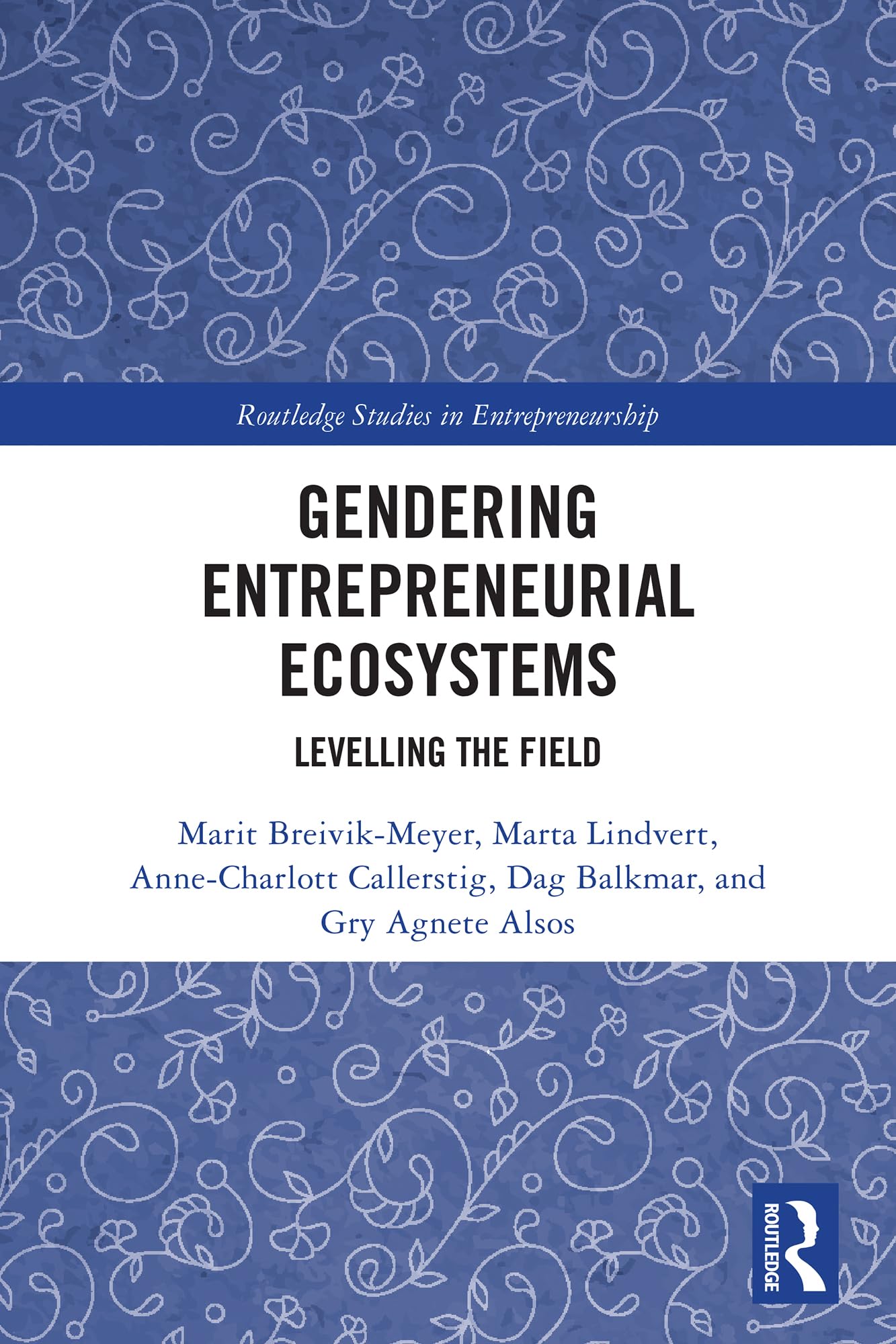 Gendering Entrepreneurial Ecosystems: Levelling the Field (Routledge Studies in Entrepreneurship)