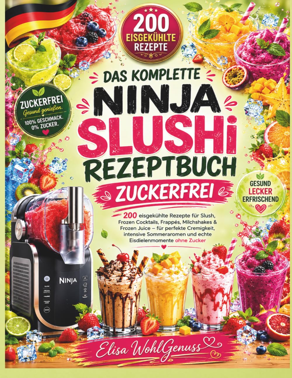 DAS KOMPLETTE NINJA SLUSHi REZEPTBUCH ZUCKERFREI: 200 eisgekühlte Rezepte für Slush, Frozen Cocktails, Frappés, Milchshakes & Frozen Juice – für ... und echte Eisdielenmomente ohne Zucker