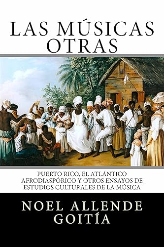 Las músicas Otras Puerto Rico, el Atlántico Afrodiaspórico y otros ensayos de Estudio Cultural de la música (Spanish Edition)