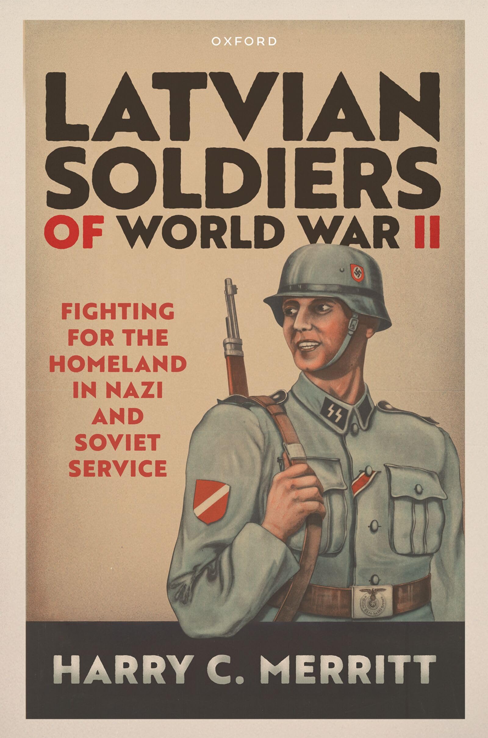 Latvian Soldiers of World War II: Fighting for the Homeland in Nazi and Soviet Service