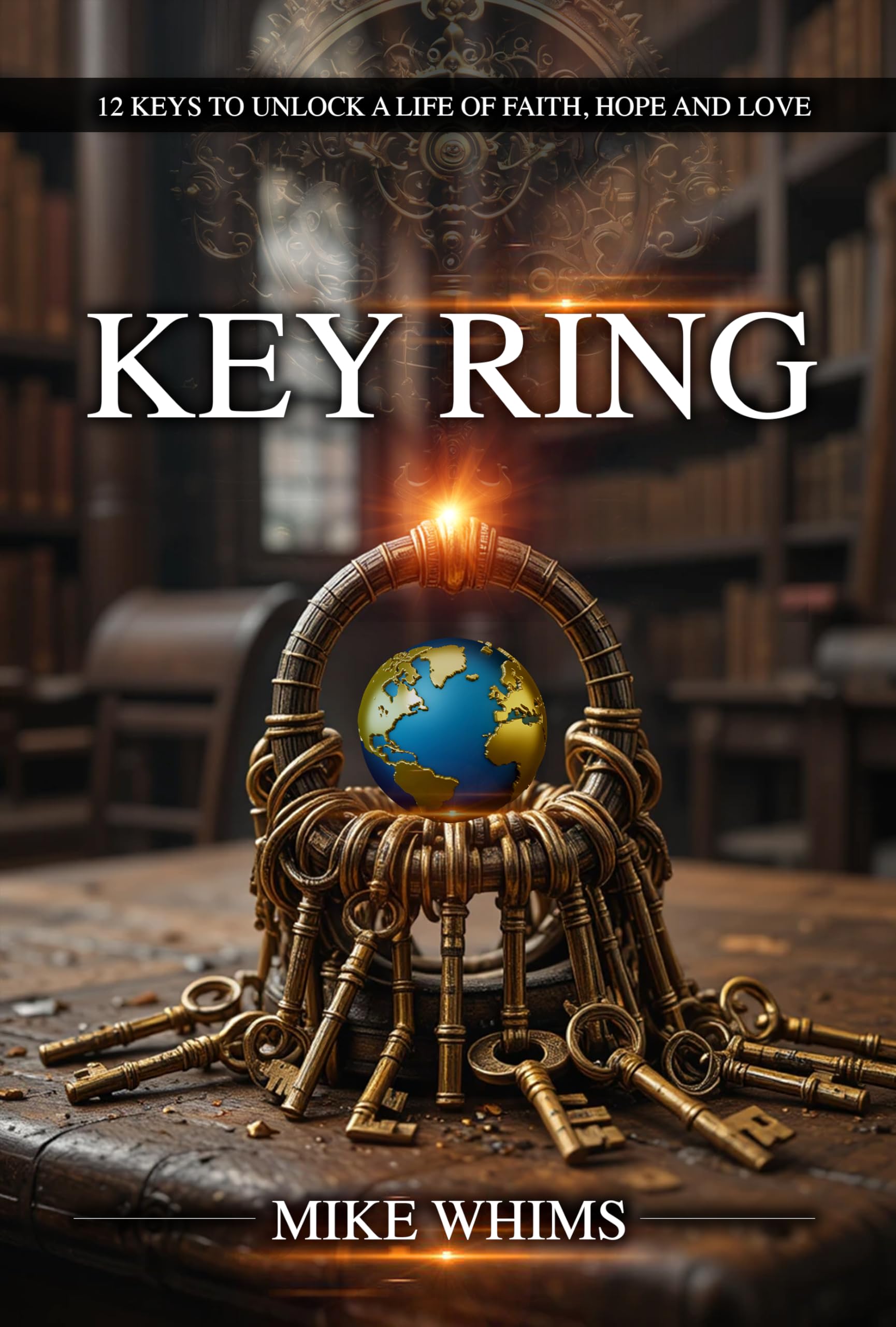 Key Ring: 12 Keys To Unlock A Life Of Faith, Hope And Love