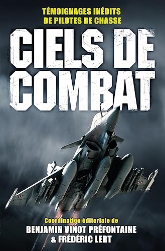 Ciels de combat: Témoignages inédits de pilotes de chasse