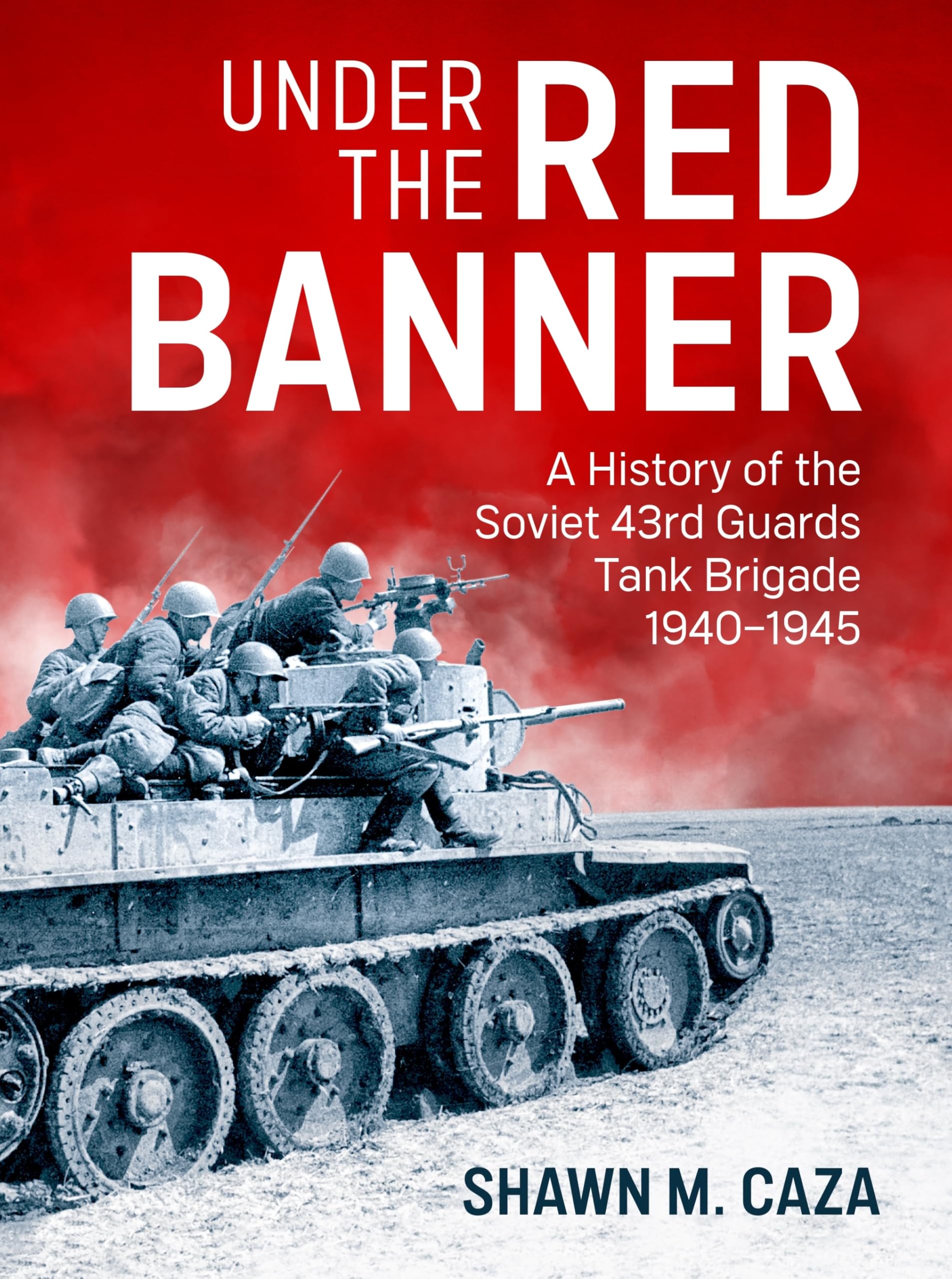 Under the Red Banner: A History of the Soviet 43rd Guards Tank Brigade 1940-1945
