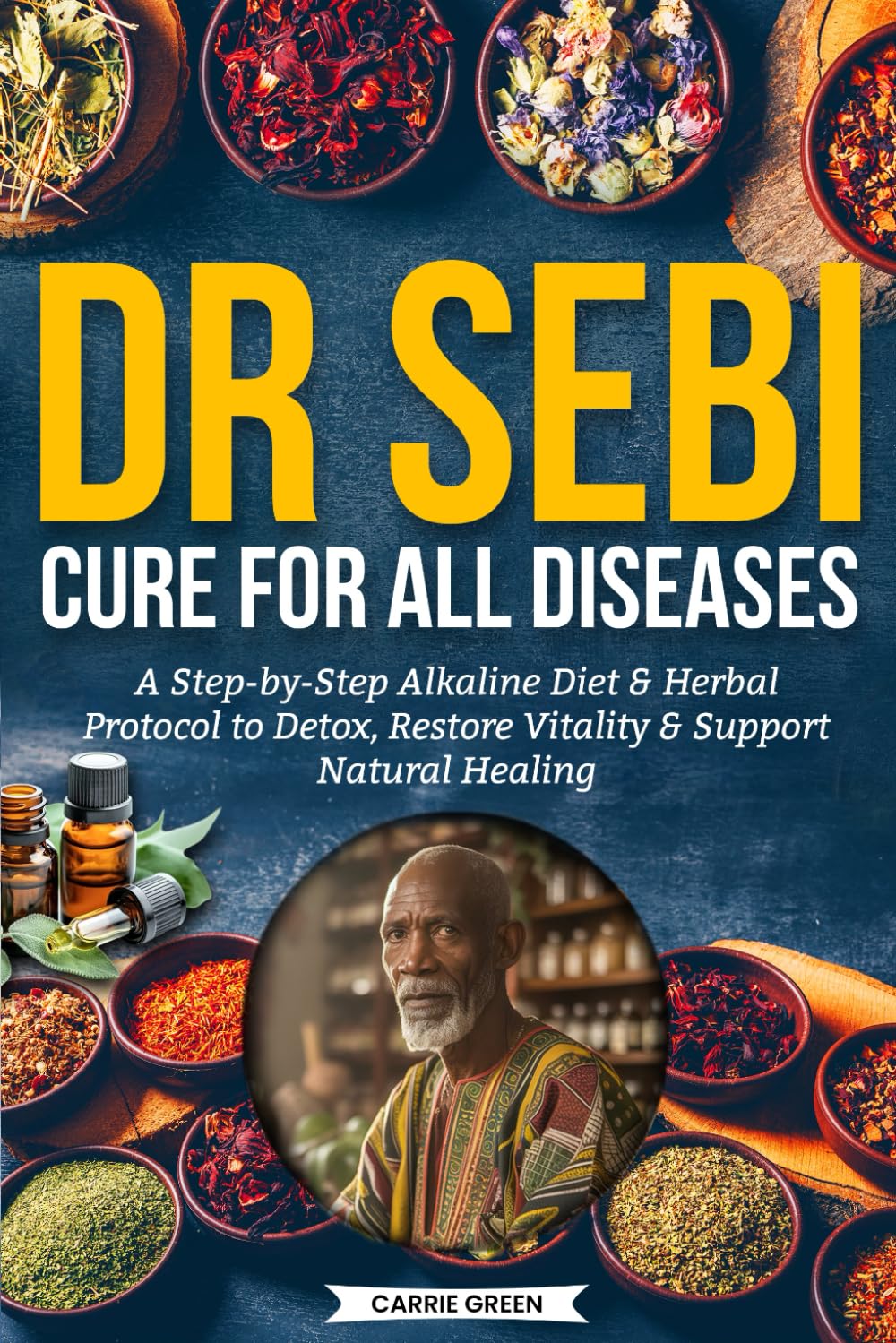 Dr Sebi Cure for all Diseases: A Step-by-Step Alkaline Diet & Herbal Protocol to Detox, Restore Vitality & Support Natural Healing