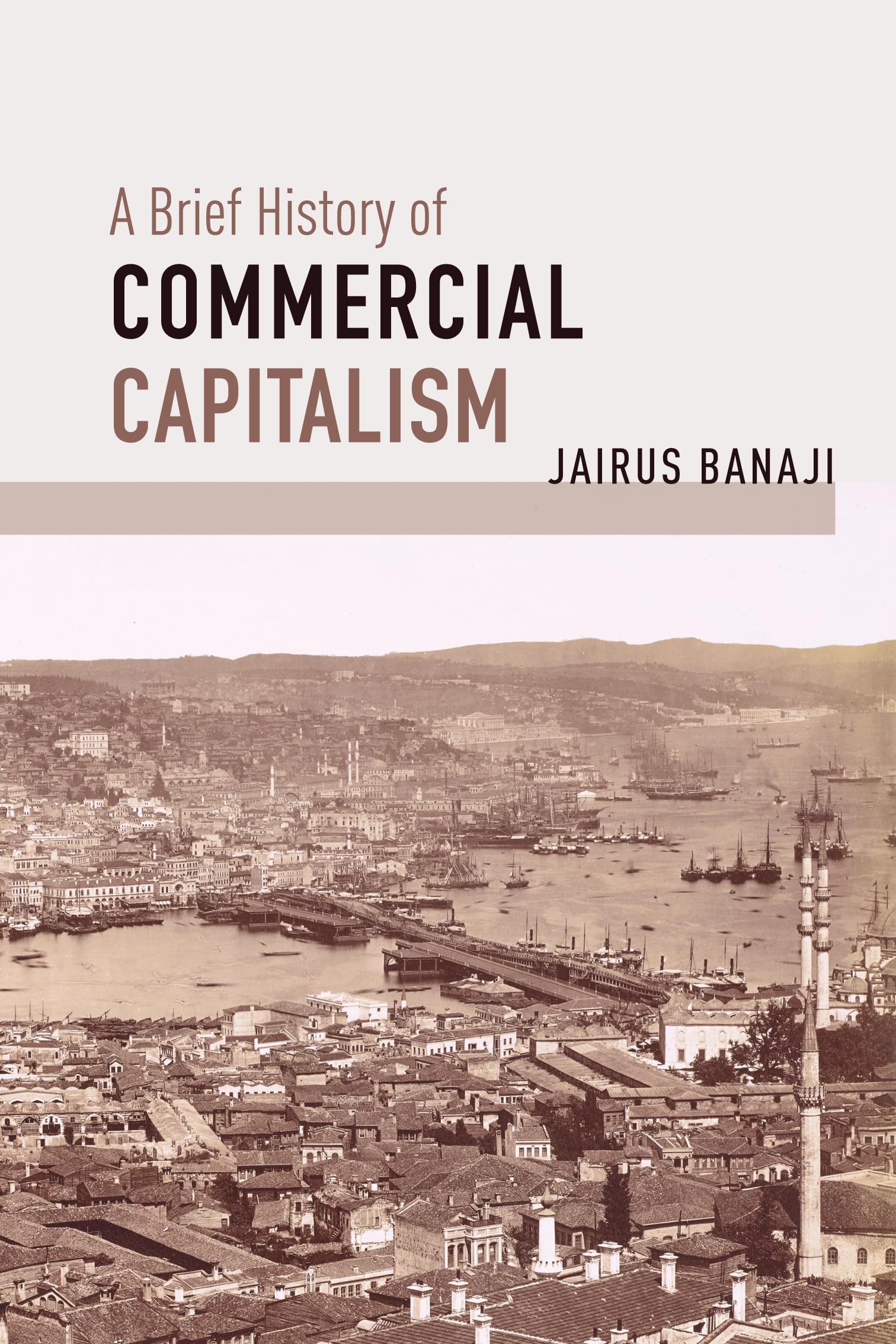 A Brief History of Commercial Capitalism by Jairus Banaji PAPERBACK