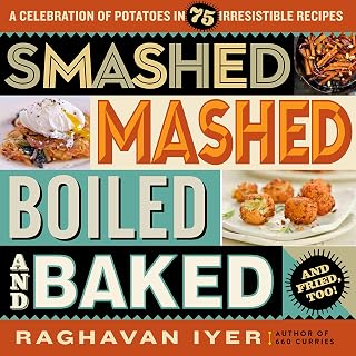 Smashed, Mashed, Boiled, and Baked--and Fried, Too!: A Celebration of Potatoes in 75 Irresistible Recipes
