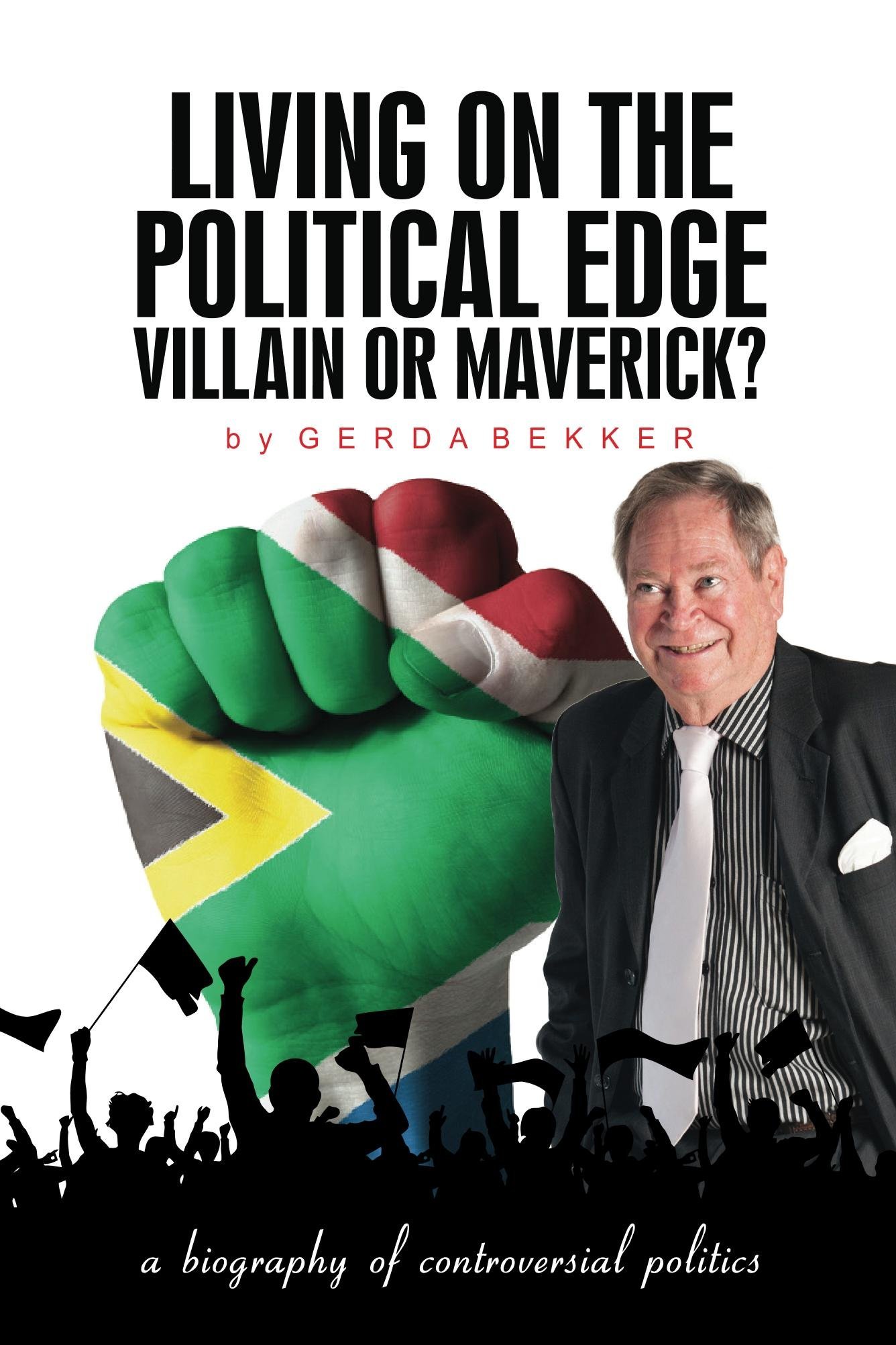 Living on The Political Edge: Villain or Maverick?: A biography of controversial politics