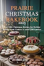 Prairie Christmas Bakebook 2025: Over 100+ Christmas Recipes for Holiday Baking, from Cookies to Cakes and Candies Over 100+ Christmas Recipes for Holiday Baking, from Cookies to Cakes and Candies
