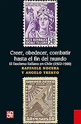 Creer, obedecer, combatir hasta el fin del mundo: El fascismo italiano en Chile (1922-1950) (Spanish Edition)