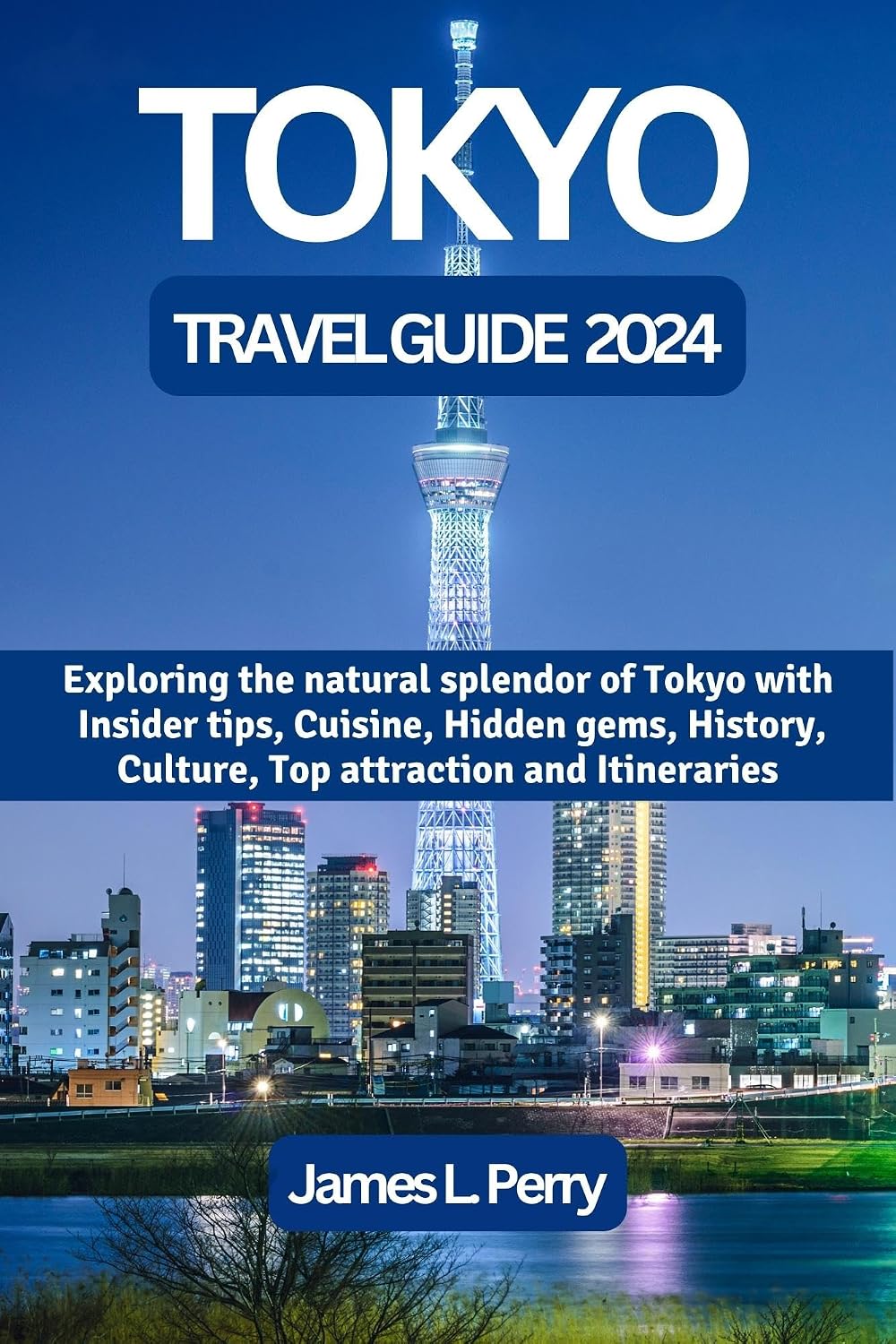TOKYO TRAVEL GUIDE 2024: Exploring the natural splendor of Tokyo with Insider tips, Cuisine, Hidden gems, History, Culture, Top attraction and Itineraries ... - A Traveler's Guide Collection)
