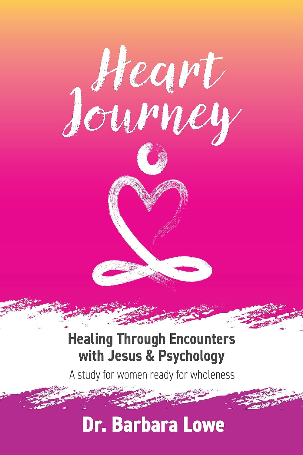 Heart Journey: Healing through Encounters with Jesus & Psychology (Heart Journey by Dr Barbara Lowe)