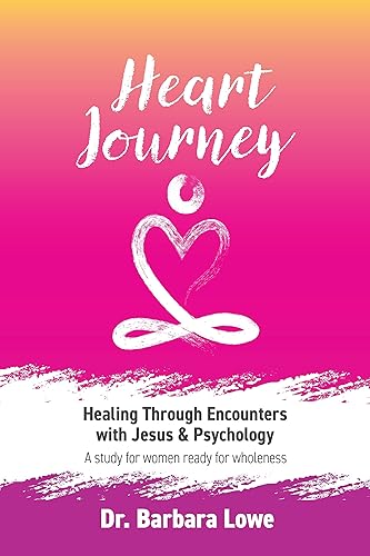 Heart Journey Healing through Encounters with Jesus & Psychology (Heart Journey by Dr Barbara Lowe)