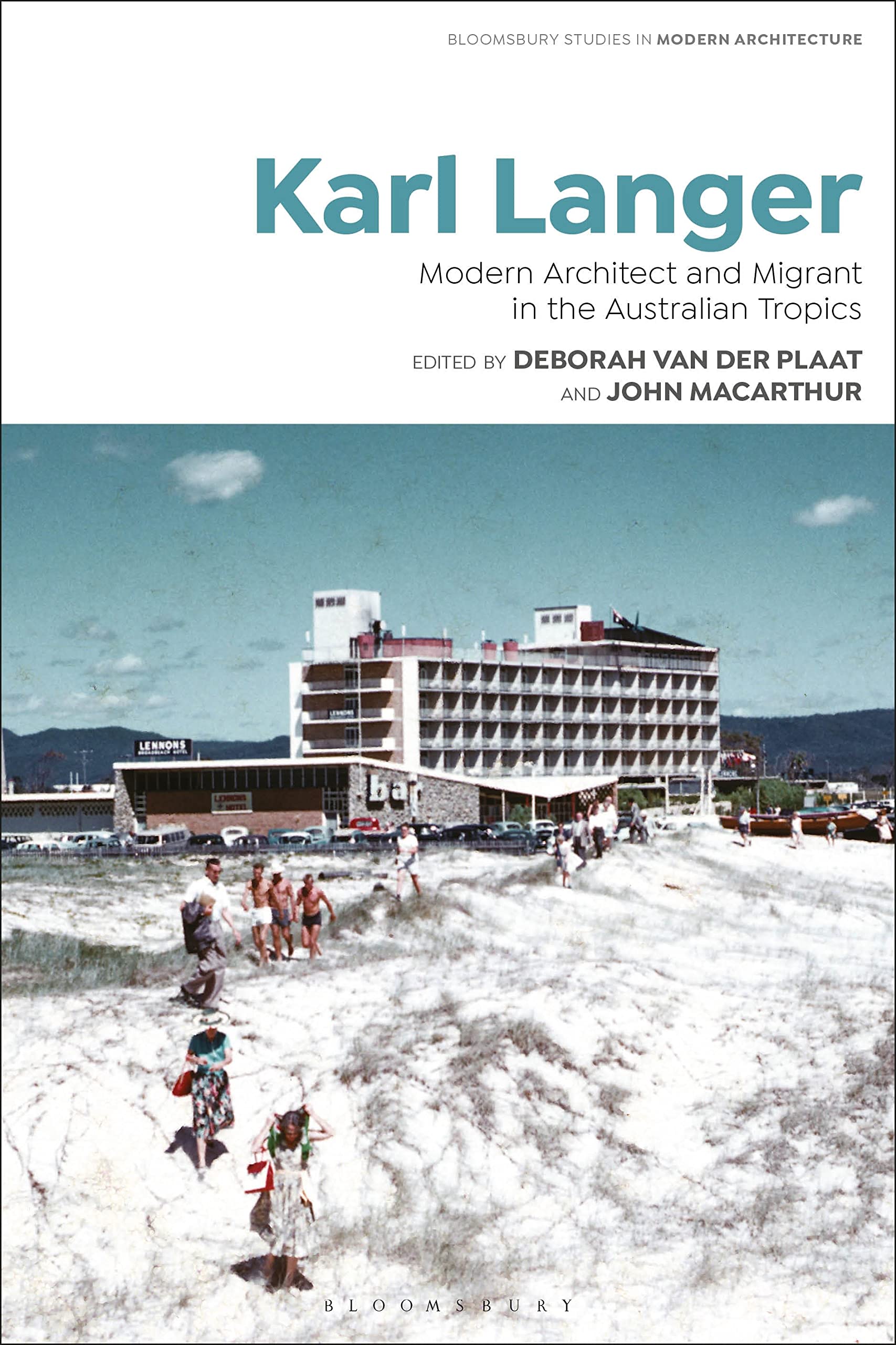 Karl Langer: Modern Architect and Migrant in the Australian Tropics (Bloomsbury Studies in Modern Architecture)