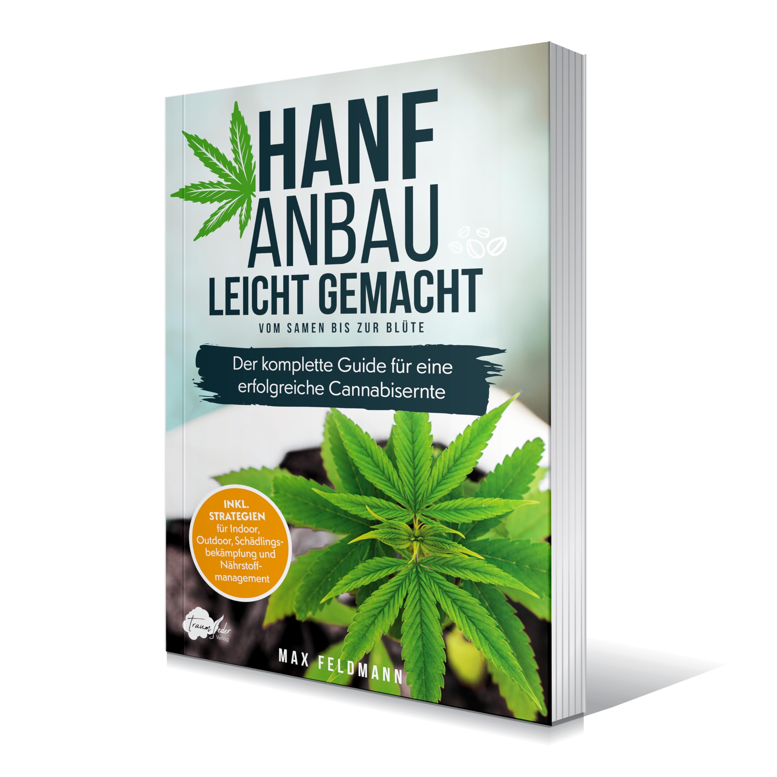 Hanfanbau leicht gemacht - Vom Samen bis zur Blüte: Der komplette Guide für eine erfolgreiche Cannabisernte - Inkl. Strategien für Indoor, Outdoor, Schädlingsbekämpfung und Nährstoffmanagement