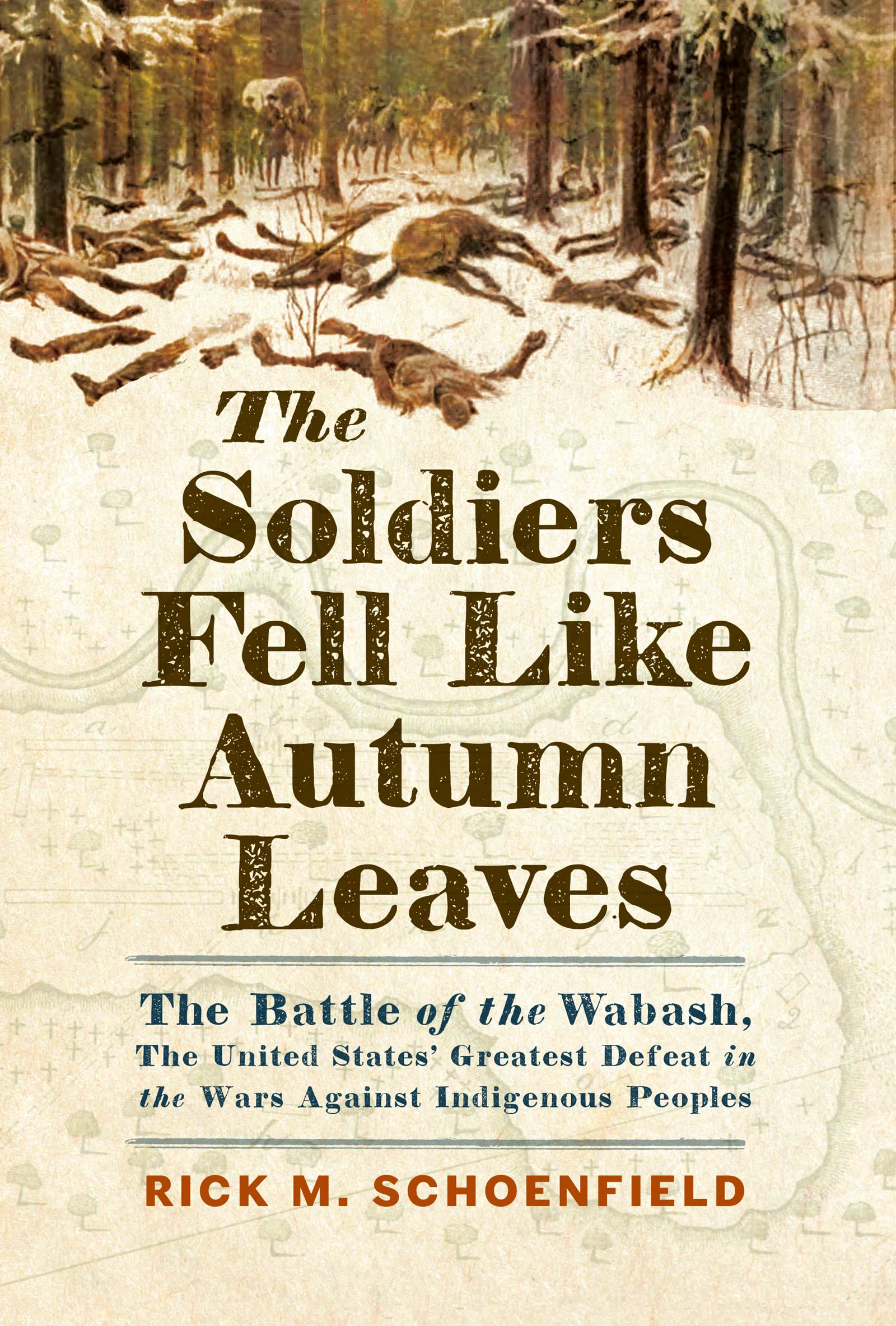 The Soldiers Fell Like Autumn Leaves: The Battle of the Wabash, the United States' Greatest Defeat in the Wars Against Indigenous Peoples
