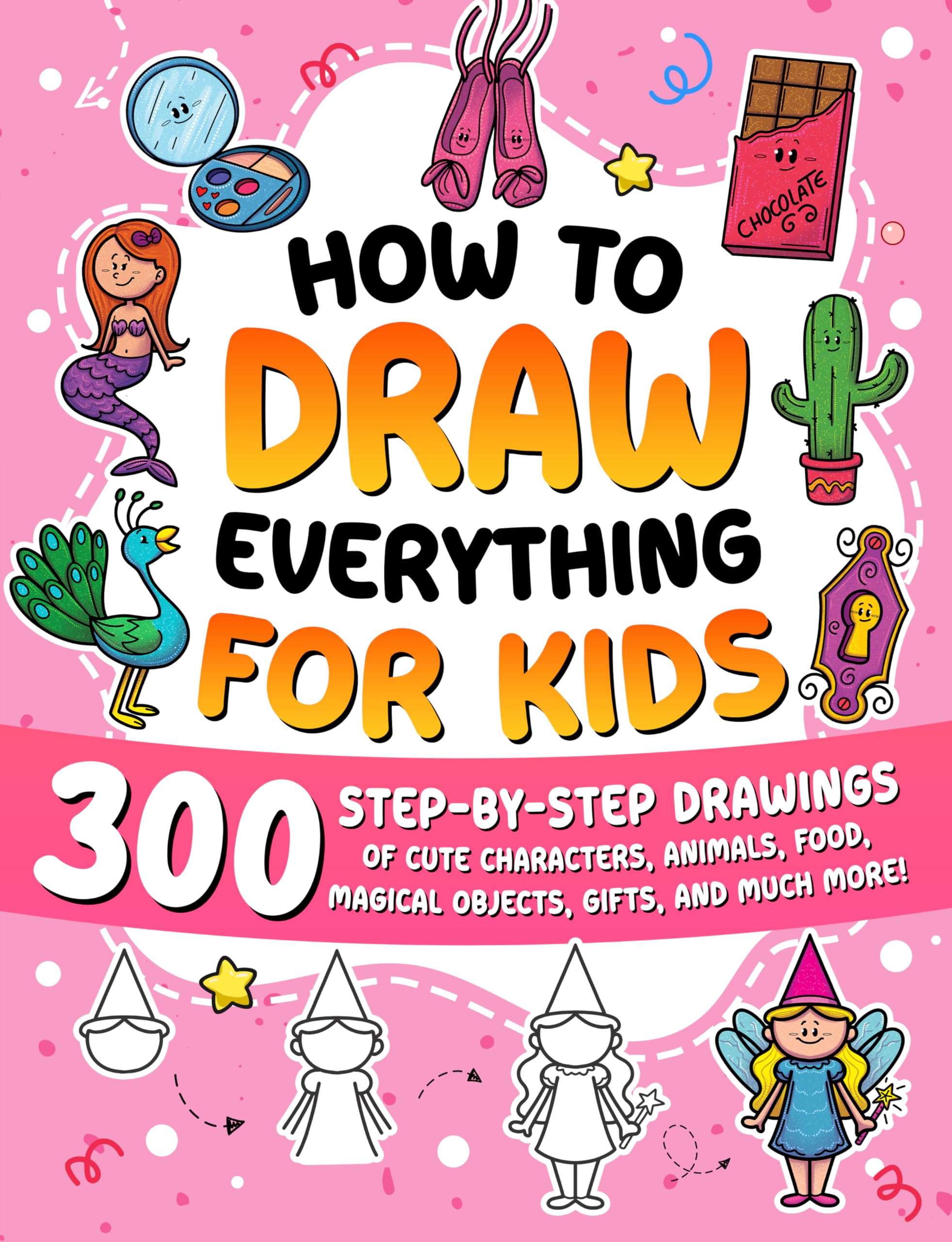 How to Draw Everything for Kids: 300 Step-by-Step Drawings of Cute Characters, Animals, Food, Magical Objects, Gifts, and Much More!: 6