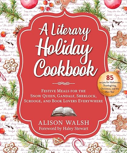 Literary Holiday Cookbook: Festive Meals for the Snow Queen, Gandalf, Sherlock, Scrooge, and Book Lovers Everywhere