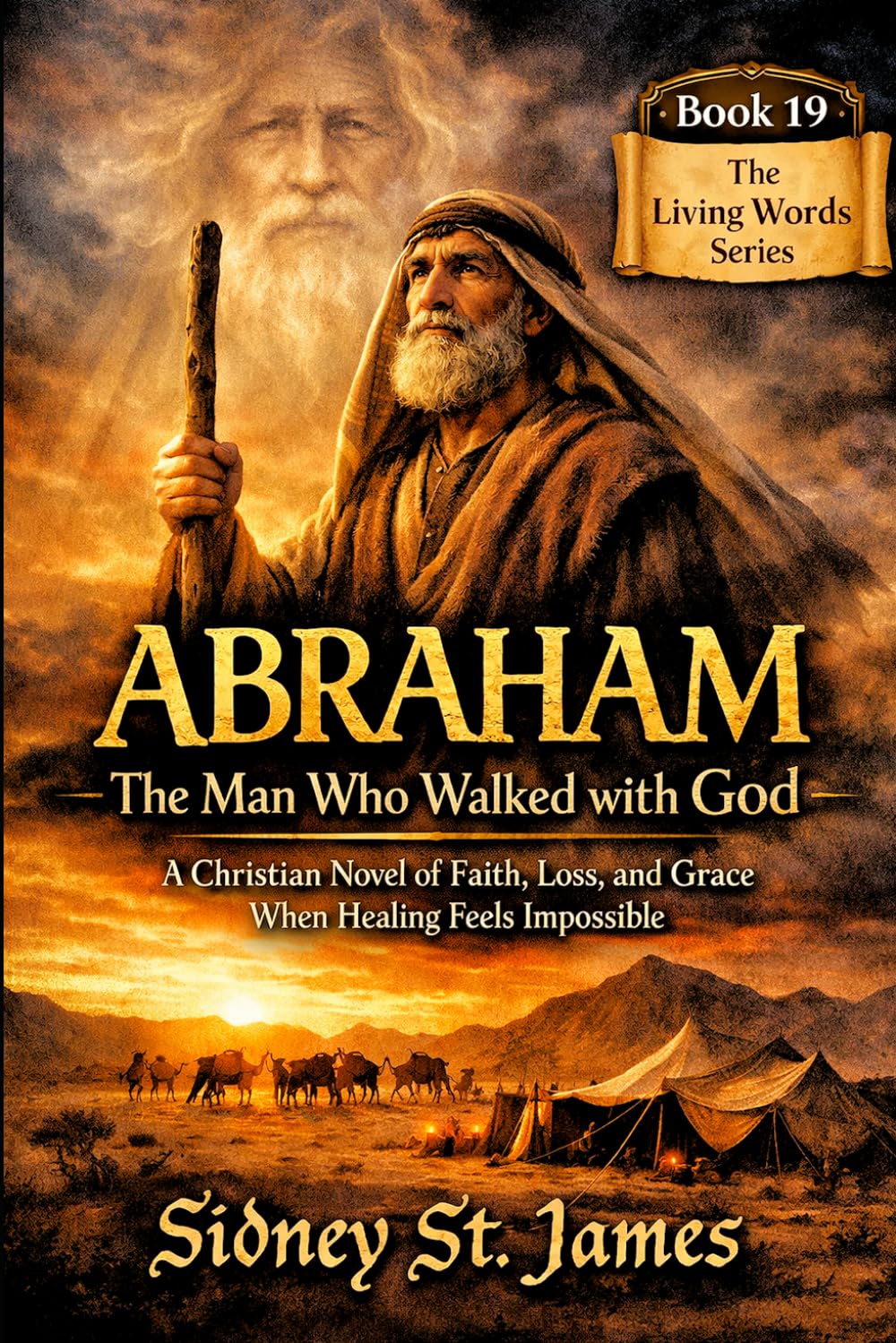 Abraham - The Man Who Walked with God: A Christian Novel of Faith, Loss, and Grace When Healing Feels Impossible (The Living Words Series)