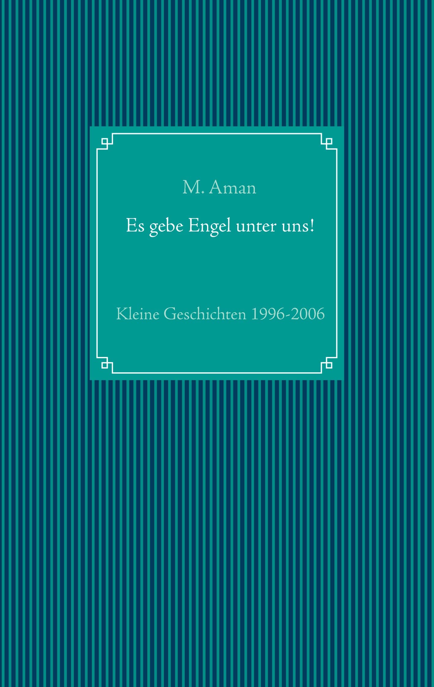 Es gebe Engel unter uns!: Kleine Geschichten 1996-2006