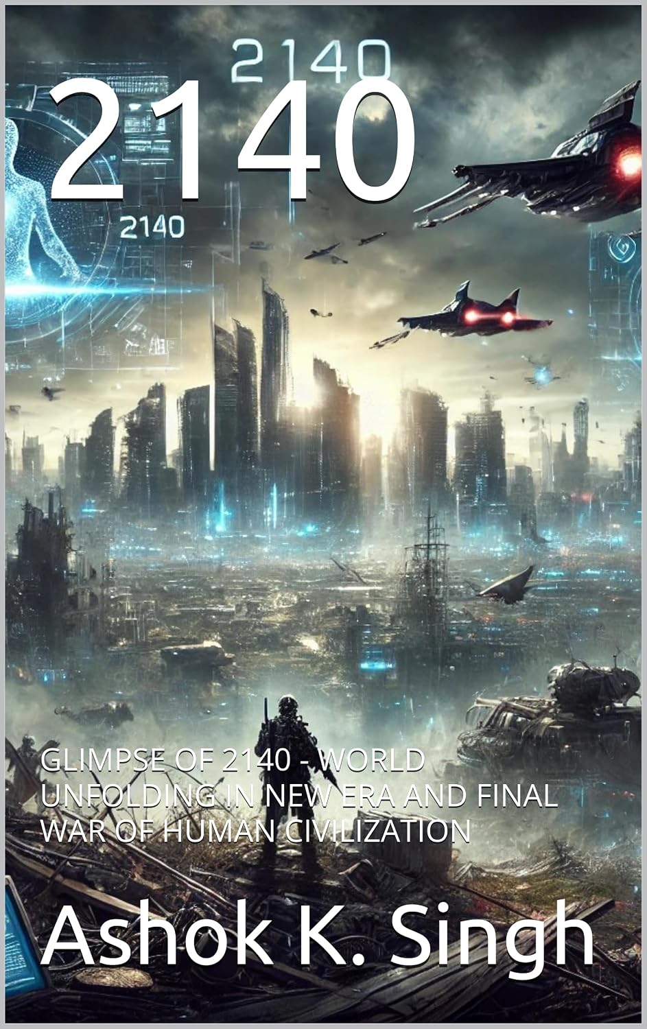 2140 : GLIMPSE OF 2140 - WORLD UNFOLDING IN NEW ERA AND FINAL WAR OF HUMAN CIVILIZATION