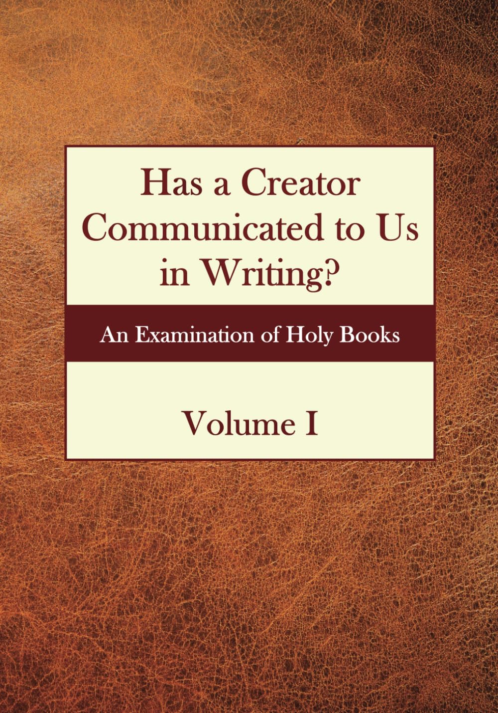 Has a Creator Communicated to Us in Writing?: An Examination of Holy Books Volume I