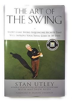 The Art of the Swing: Short Game Swing-Sequencing Secrets That Will Improve Your Total Game in 30 Days