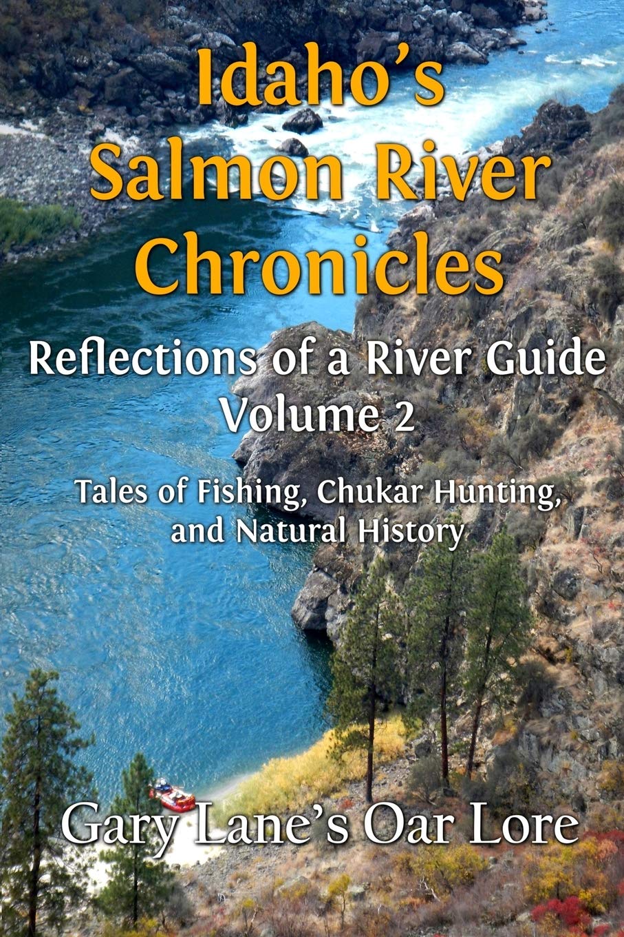 Idaho’s Salmon River Chronicles Reflection of a River Guide: Tales of Fishing, Chukar Hunting, and Natural History - Gary Lane’s Oar Lore