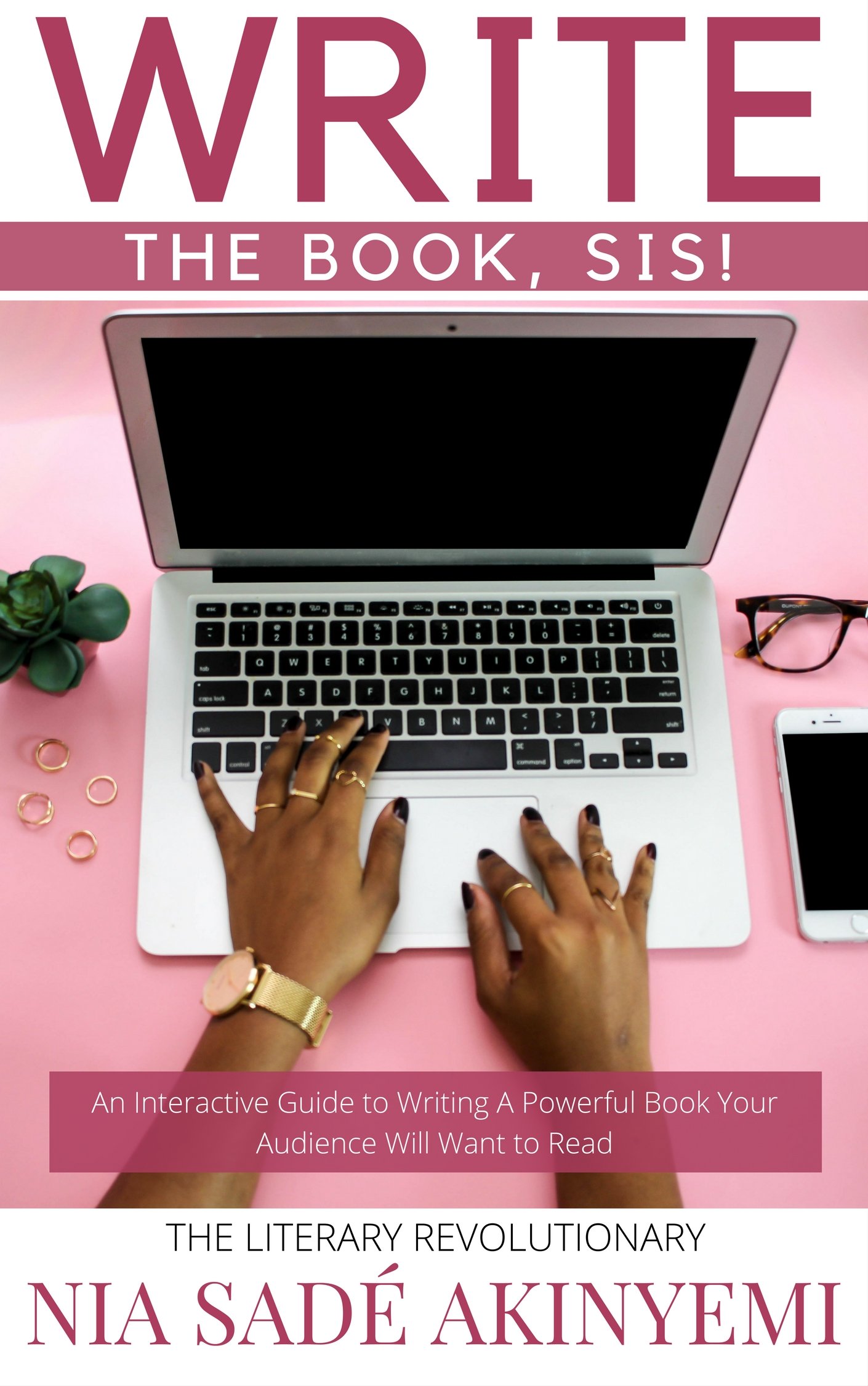 Write the Book, Sis!: An Interactive Guide to Writing A Powerful Book Your Audience Will Want to Read