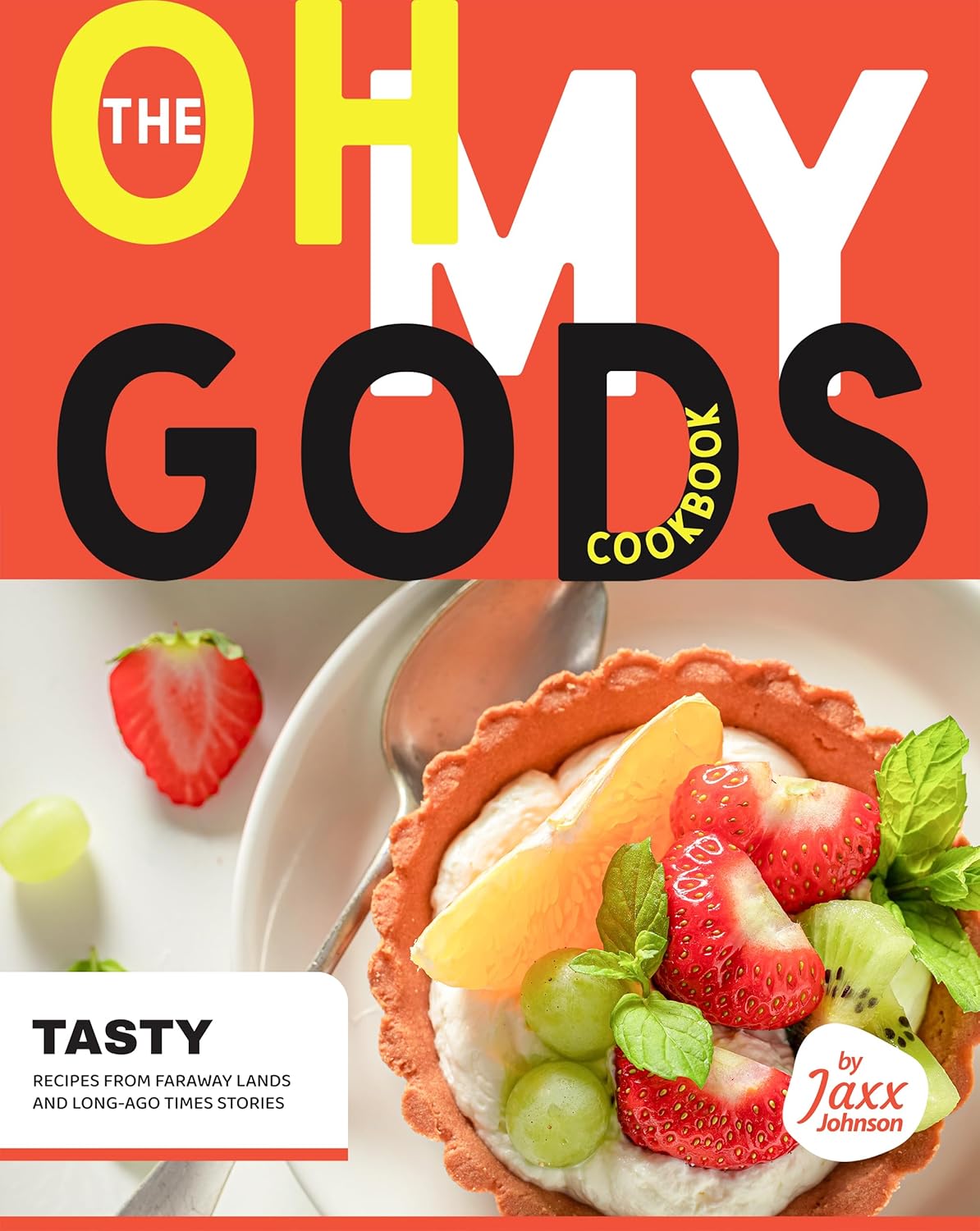 The Oh My Gods Cookbook Tasty Recipes from Faraway Lands