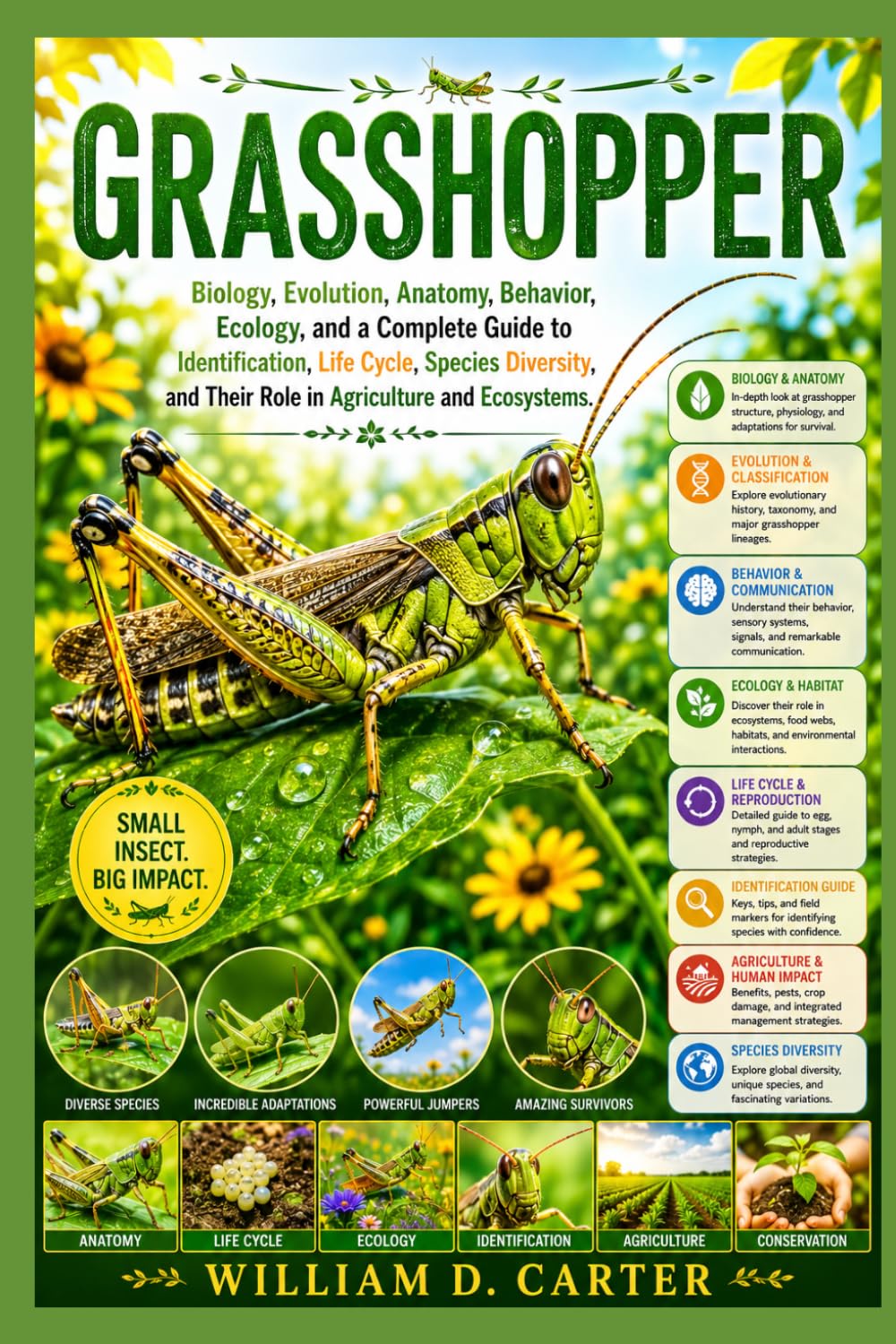 Grasshopper: Biology, Evolution, Anatomy, Behavior, Ecology, and a Complete Guide to Identification, Life Cycle, Species Diversity, and Their Role in Agriculture and Ecosystems.
