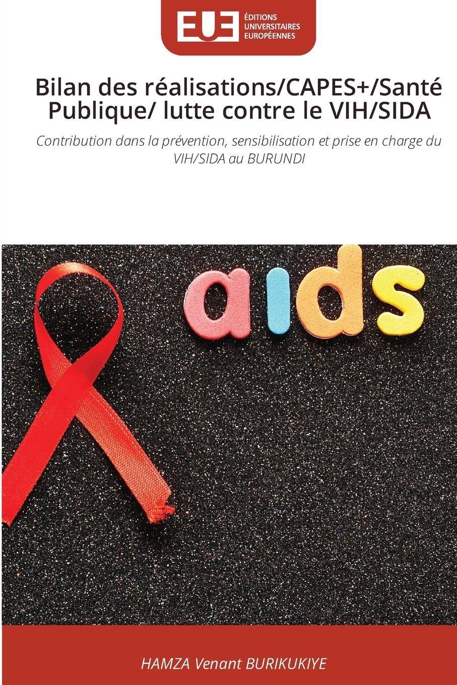 Bilan des réalisations/CAPES+/Santé Publique/ lutte contre le VIH/SIDA: Contribution dans la prévention, sensibilisation et prise en charge du VIH/SIDA au BURUNDI