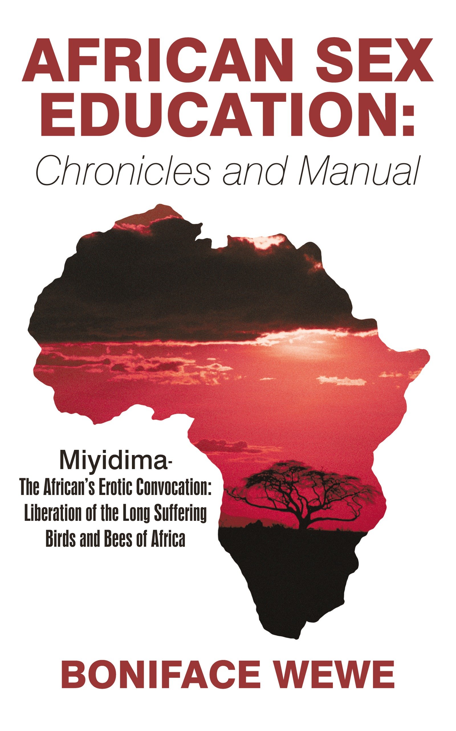 African Sex Education:Chronicles and Manual: Miyidima-The African's Erotic Convocation:Liberation of the Long Suffering Birds and Bees of Africa
