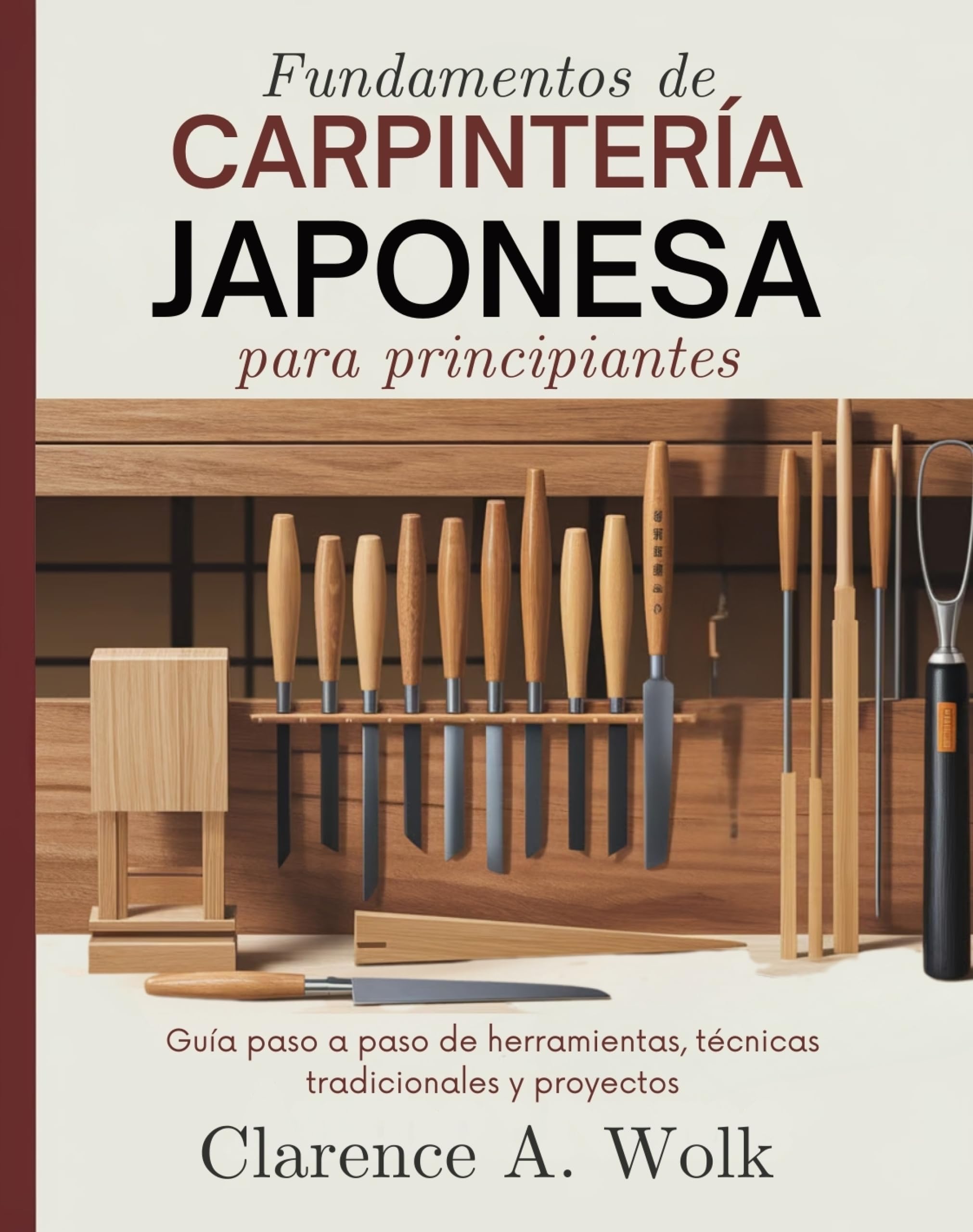 Fundamentos de carpintería japonesa para principiantes: Guía paso a paso de herramientas, técnicas tradicionales y proyectos