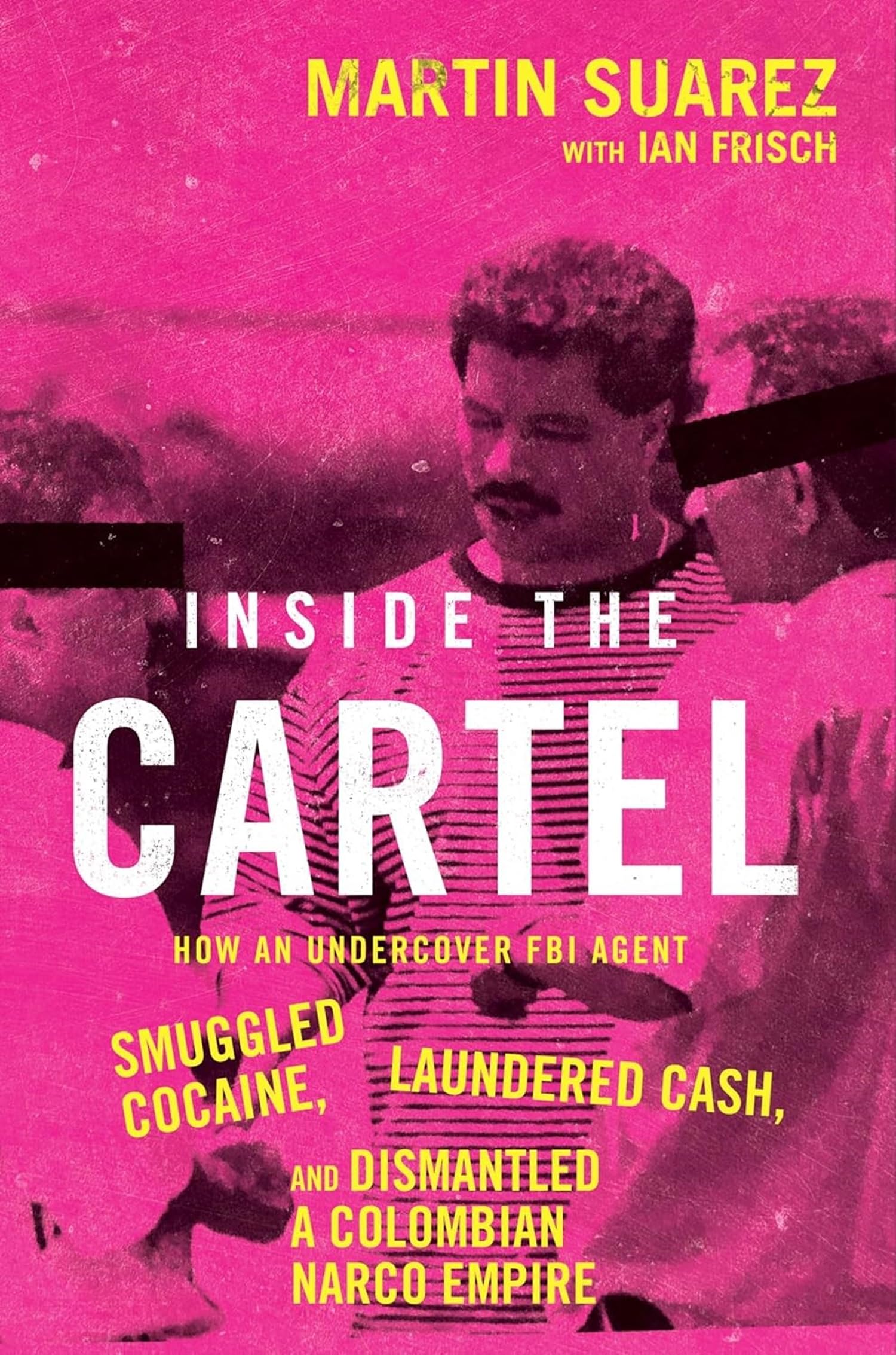 Inside the Cartel: How an Undercover FBI Agent Smuggled Cocaine, Laundered Cash and Dismantled a Colombian Narco-Empire – A True Story of Risk, Deception, and Justice