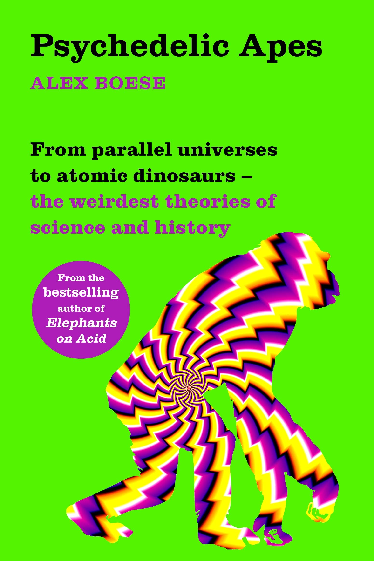 Psychedelic Apes: From Parallel Universes to Atomic Dinosaurs - the Weirdest Theories of Science and History