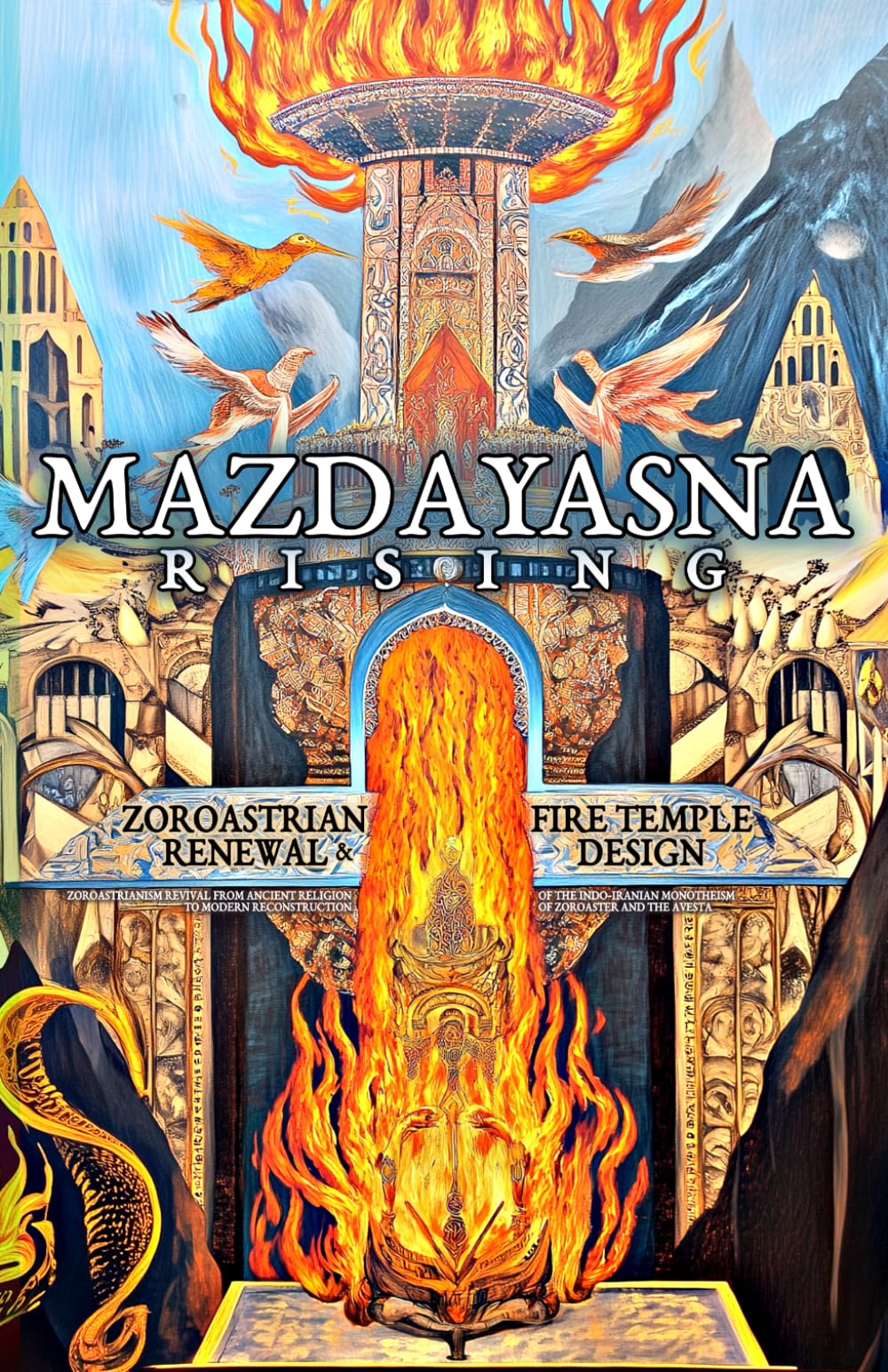 Mazdayasna Rising: Zoroastrian Renewal and Fire Temple Design: Zoroastrianism Revival from Ancient Religion to Modern Reconstruction of the ... and the Avesta (Esoteric Religious Studies)