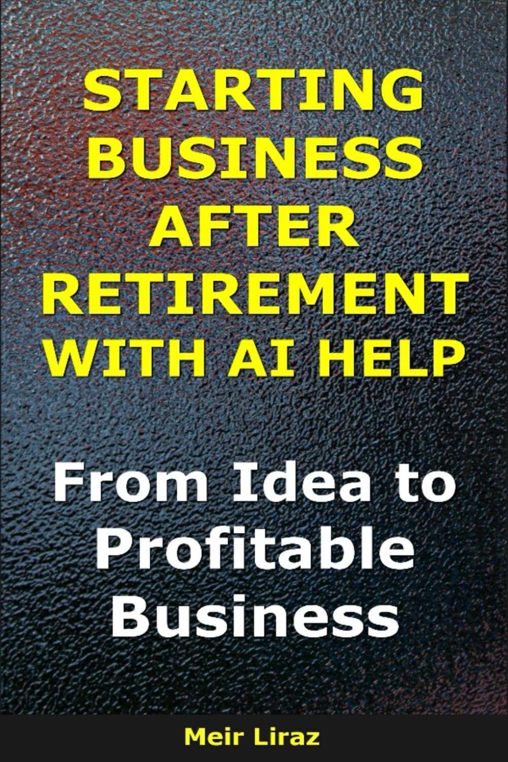 Starting a Business After Retirement With AI Help: From Idea to Profitable Business (BizMove)