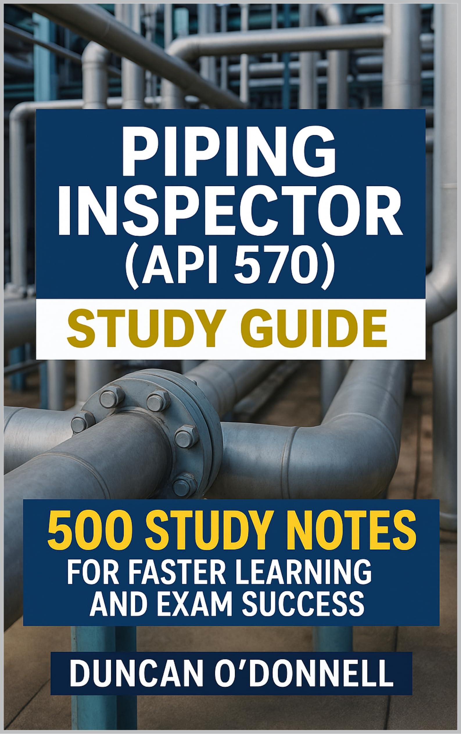 Piping Inspector (API 570) Study Guide: 500 Study Notes for Faster Learning and Exam Success