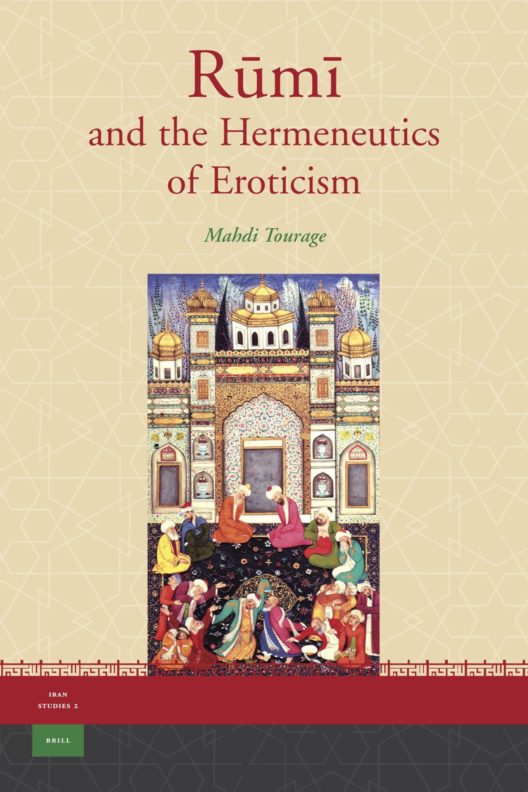 Rūmī and the Hermeneutics of Eroticism (Iran Studies, 2)