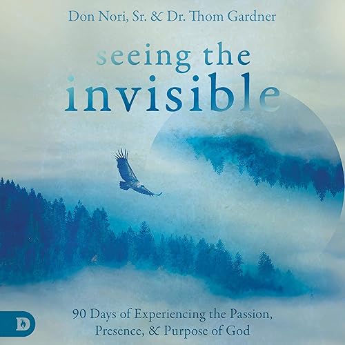 Seeing the Invisible: 90 Days of Experiencing the Passion, Presence, and Purpose of God