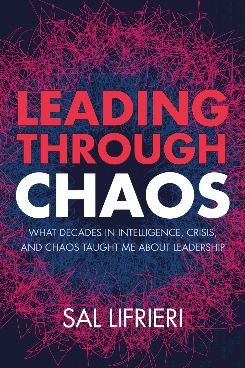Leading Through Chaos: What Decades in Intelligence, Crisis and Chaos Taught Me About Leadership