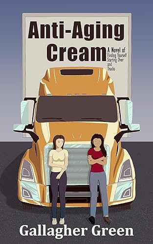 Anti-Aging Cream: A Novel of Finding Yourself, Starting Over, and Trucks. (A Sapphic Divorcee Rom-Com)