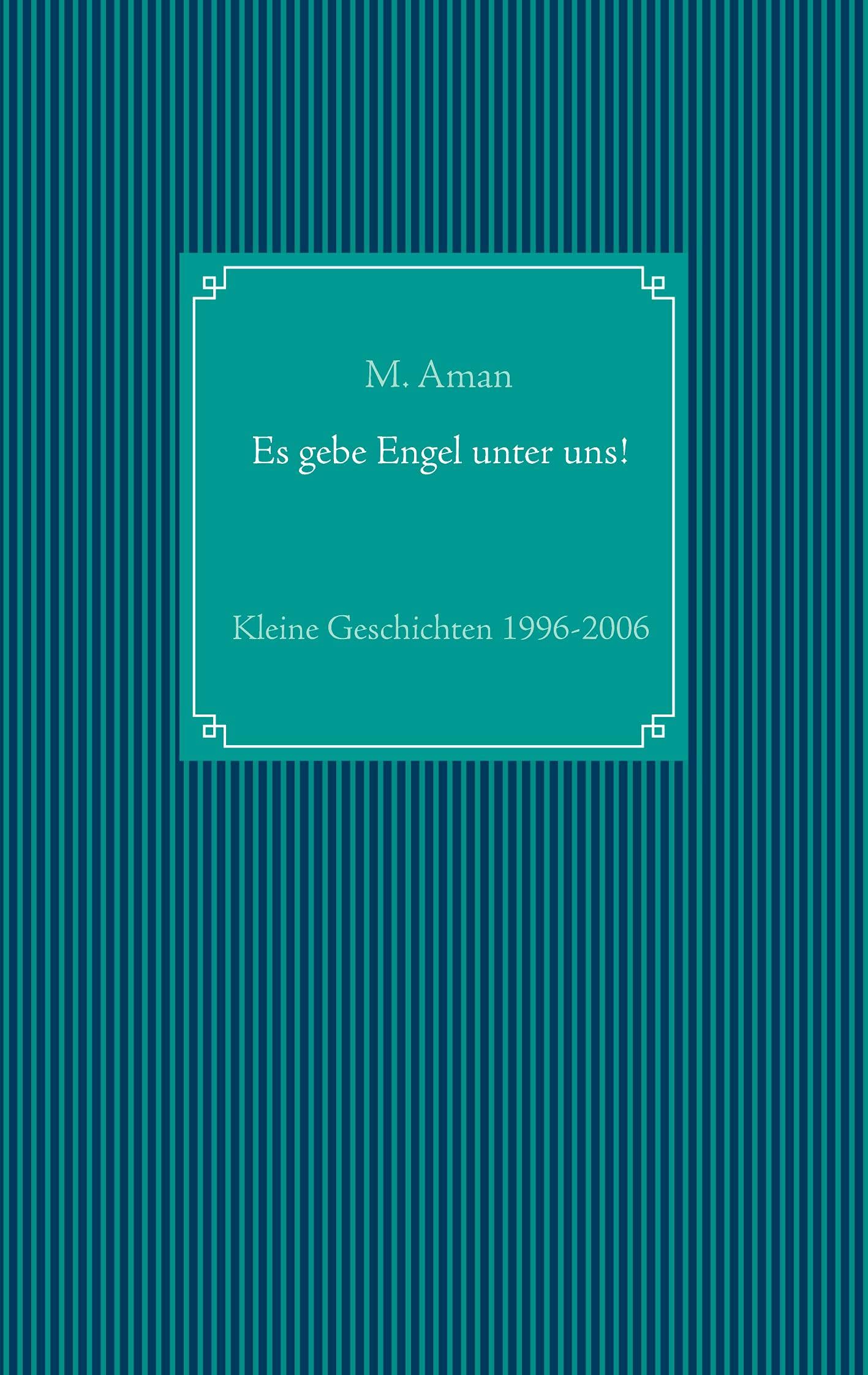 Es gebe Engel unter uns!: Kleine Geschichten 1996-2006