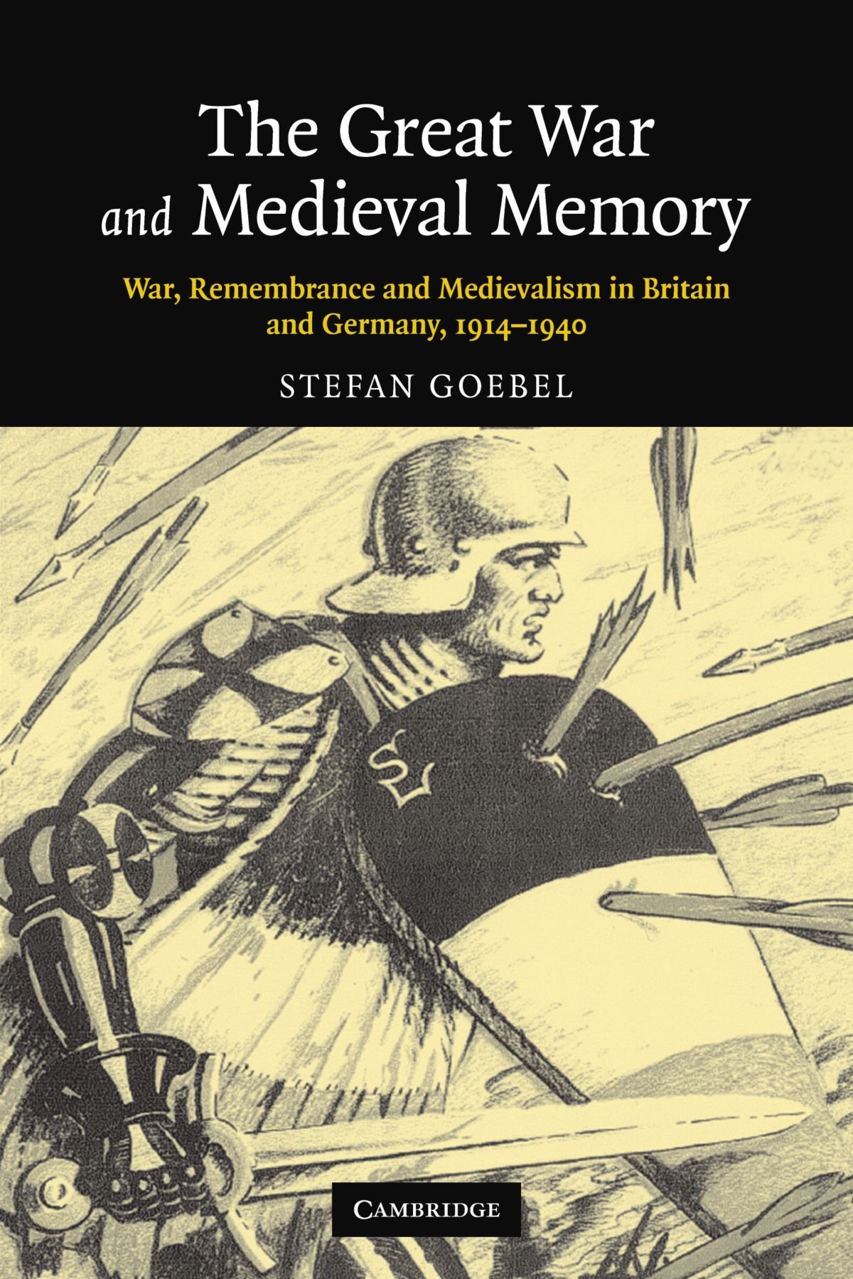 The Great War and Medieval Memory: War, Remembrance and Medievalism in Britain and Germany, 1914–1940: 23 (Studies in the Social and Cultural History of Modern Warfare, Series Number 23)