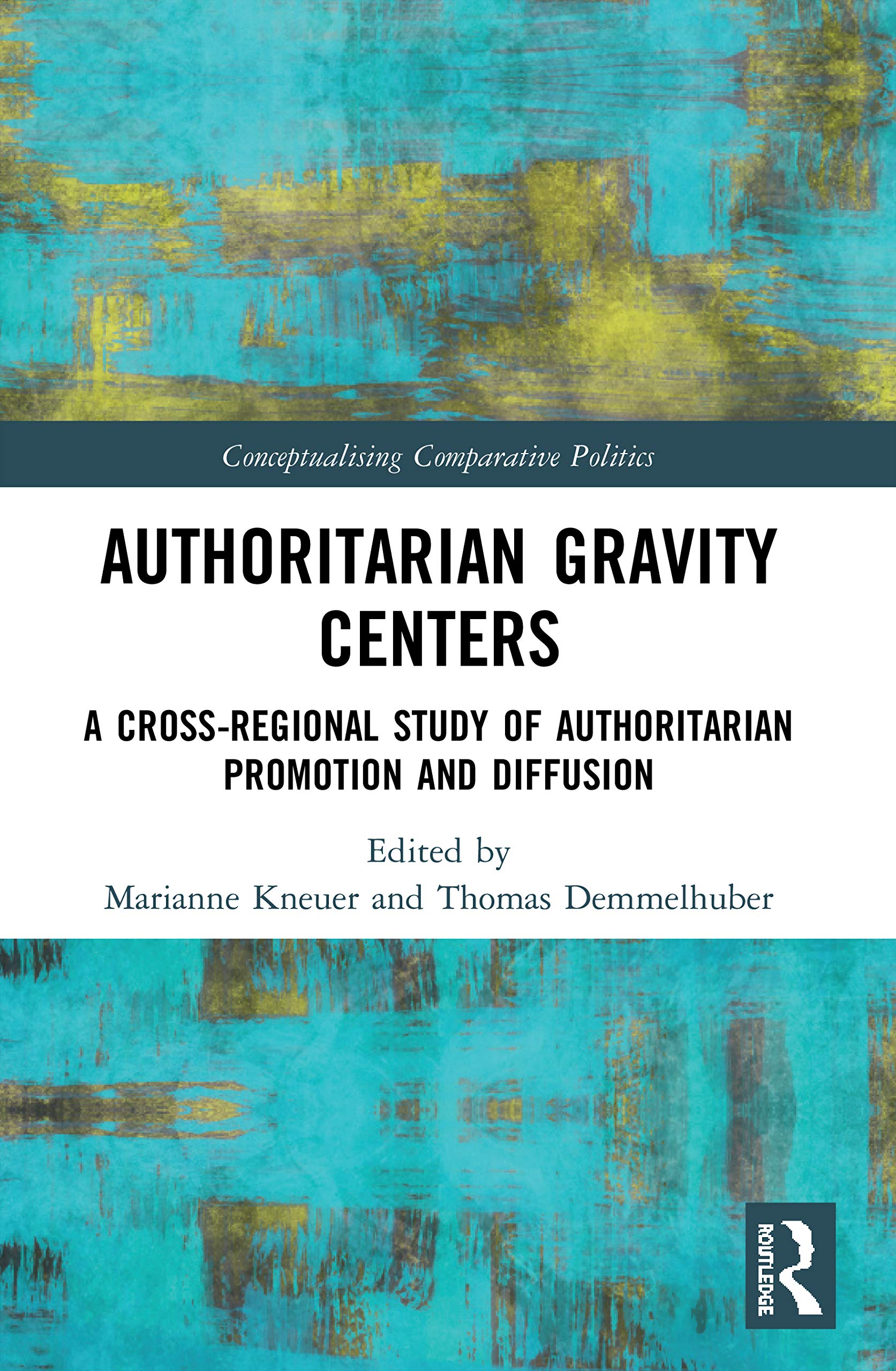 Authoritarian Gravity Centers: A Cross-Regional Study of Authoritarian Promotion and Diffusion (Conceptualising Comparative Politics Book 11)