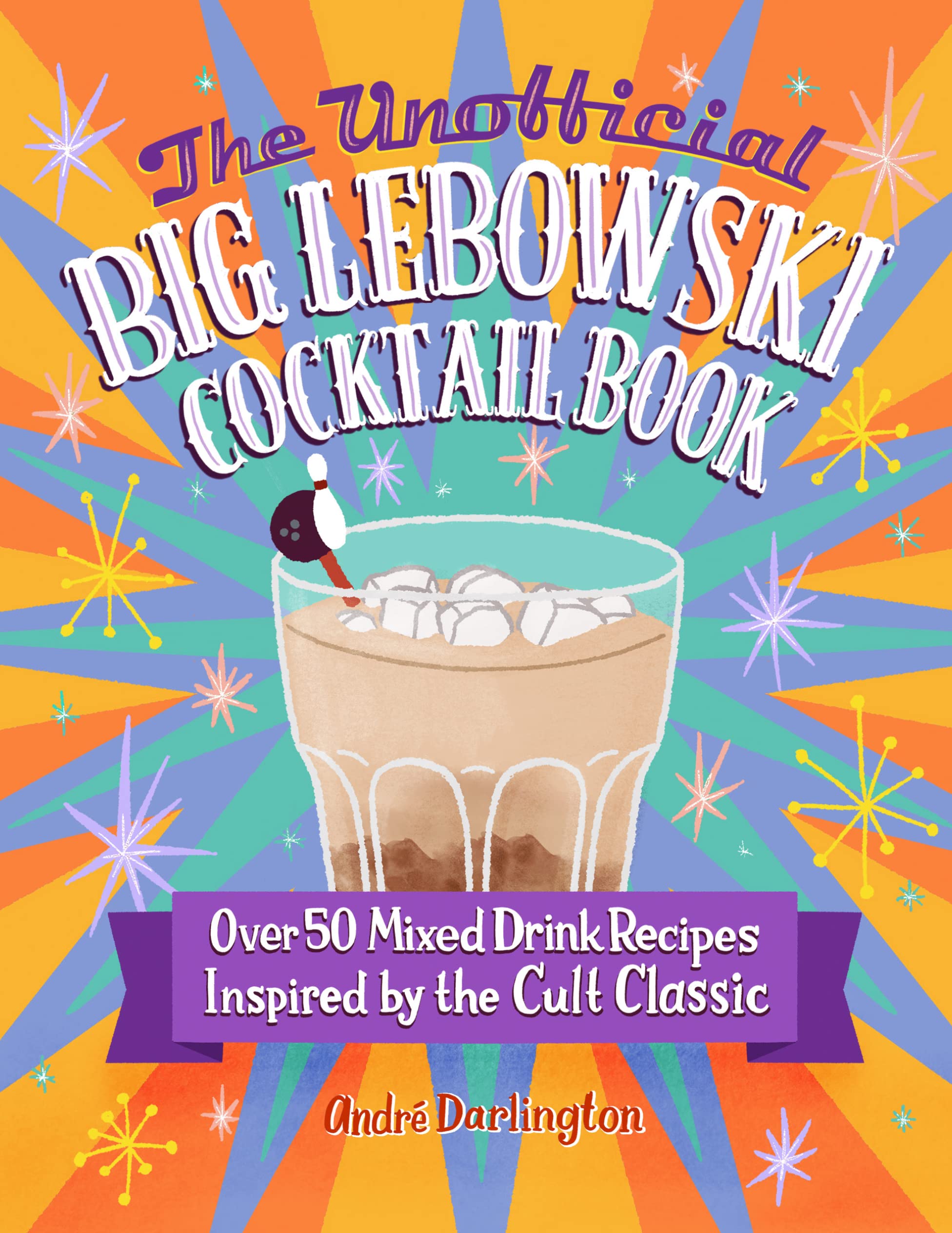 The Unofficial Big Lebowski Cocktail Book : Over 50 Mixed Drink Recipes Inspired by the Cult Classic